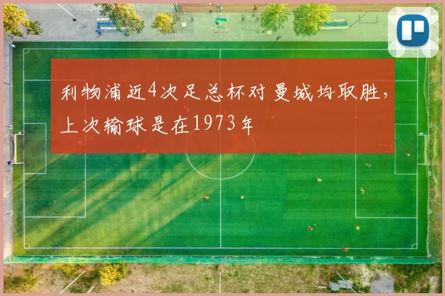 利物浦近4次足总杯对曼城均取胜，上次输球是在1973年