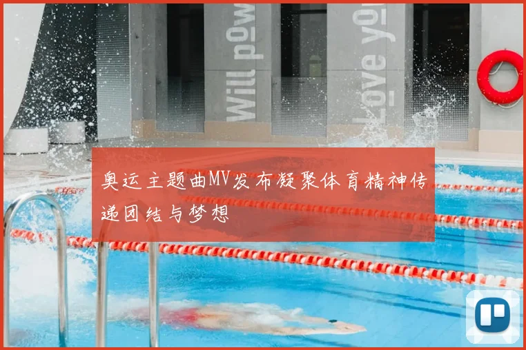 奥运主题曲MV发布凝聚体育精神传递团结与梦想