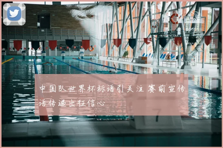 中国队世界杯标语引关注 赛前宣传语传递出征信心