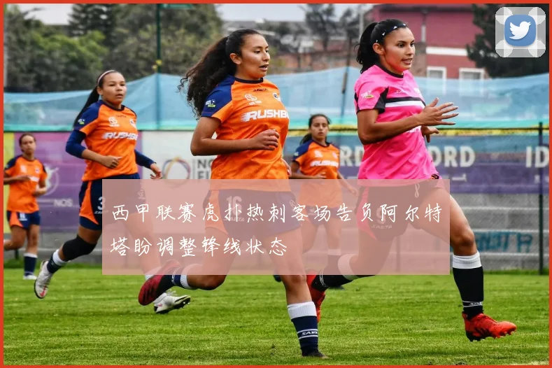 西甲联赛虎扑热刺客场告负阿尔特塔盼调整锋线状态
