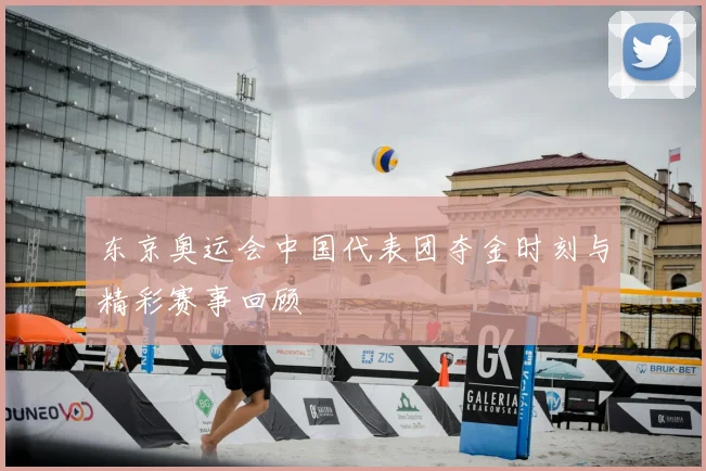 东京奥运会中国代表团夺金时刻与精彩赛事回顾